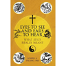 Eyes to See and Ears to Hear: What Jesus Really Meant