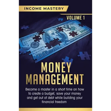 Money Management: Become a Master in a Short Time on How to Create a Budget, Save Your Money and Get Out of Debt while Building your Financial Freedom