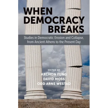 When Democracy Breaks: Studies in Democratic Erosion and Collapse, from Ancient Athens to the Present Day