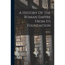 A History Of The Roman Empire From Its Foundation