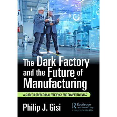 The Dark Factory and the Future of Manufacturing: A Guide to Operational Efficiency and Competitiveness