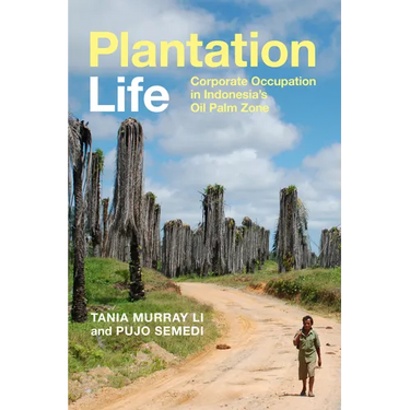 Plantation Life: Corporate Occupation in Indonesia's Oil Palm Zone