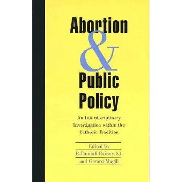 Abortion and Public Policy:: An Interdisciplinary Investigation Within the Catholic Tradition.