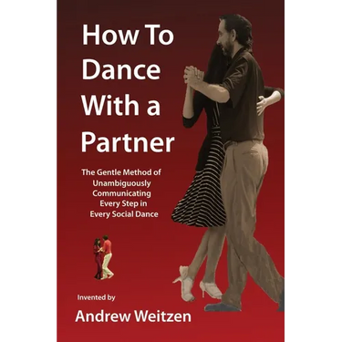 How to Dance with a Partner: The Gentle Method of Unambiguously Communicating Every Step in Every Social Dance