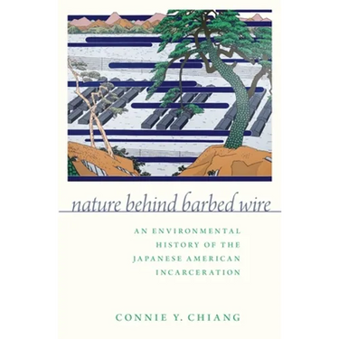 Nature Behind Barbed Wire: An Environmental History of the Japanese American Incarceration