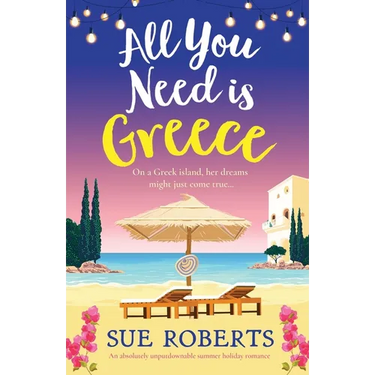 All You Need is Greece: An absolutely unputdownable summer holiday romance