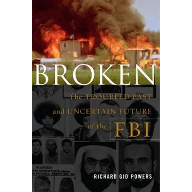 Broken: The Troubled Past and Uncertain Future of the FBI