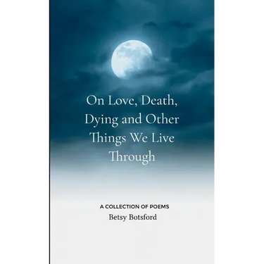 On Love, Death, Dying and Other Things We Live Through