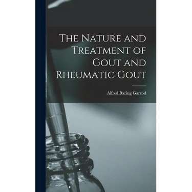 The Nature and Treatment of Gout and Rheumatic Gout