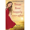 Texas Rose Happily Ever-After: A Texas Rose Ranch Novel Book 5