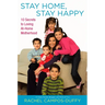 Stay Home, Stay Happy: 10 Secrets to Loving At-Home Motherhood