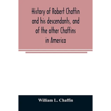 History of Robert Chaffin and his descendants, and of the other Chaffins in America