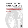 Phantasy in Everyday Life: A Psychoanalytic Approach to Understanding Ourselves