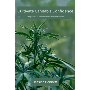 Cultivate Cannabis Confidence: A Beginner's Guide to Successful Weed Growth