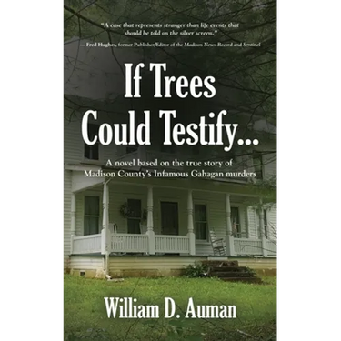 If Trees Could Testify...: A novel based on the true story of Madison County's infamous Gahagan murders