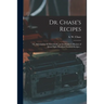Dr. Chase's Recipes; or, Information for Everybody: an Invaluable Collection of About Eight Hundred Practical Recipes ..