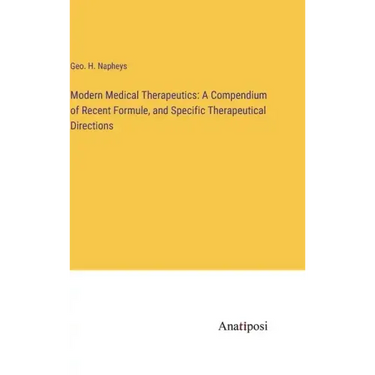 Modern Medical Therapeutics: A Compendium of Recent Formule, and Specific Therapeutical Directions