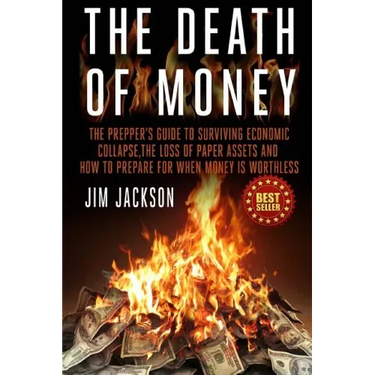 The Death Of Money: The Prepper's Guide To Surviving Economic Collapse, The Loss Of Paper Assets And How To Prepare When Money Is Worthles