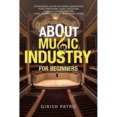 About Music Industry for Beginners: For Budding Sound Engineers (Audiophiles), Music Performers, Music Educators, Musical Content Creators, Music Busi