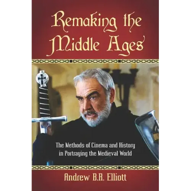Remaking the Middle Ages: The Methods of Cinema and History in Portraying the Medieval World