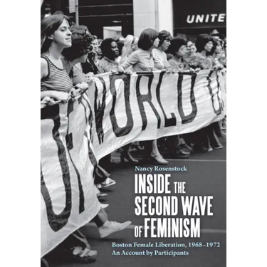 Inside the Second Wave of Feminism: Boston Female Liberation, 1968-1972 an Account by Participants
