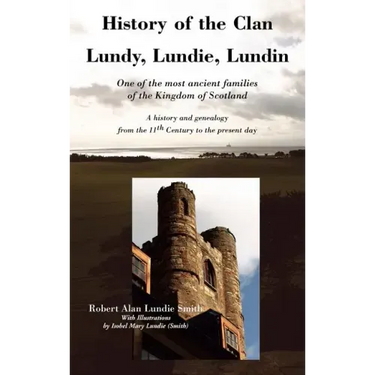 History of the Clan Lundy, Lundie, Lundin: One of the most ancient families of the Kingdom of Scotland: A history and genealogy from the 11th Century