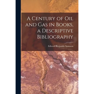 A Century of Oil and Gas in Books, a Descriptive Bibliography