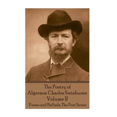 The Poetry of Algernon Charles Swinburne - Volume II: Poems and Ballads, The First Series