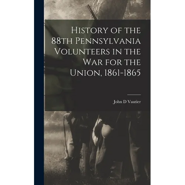 History of the 88th Pennsylvania Volunteers in the War for the Union, 1861-1865