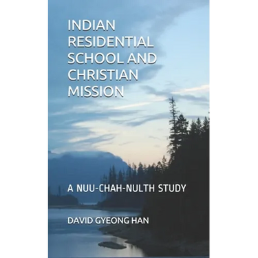 Indian Residential School and Christian Mission: A Nuu-chah-nulth Study