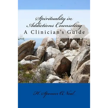 Spirituality in Addictions Counseling: A Clinician's Guide