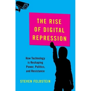 Rise of Digital Repression: How Technology Is Reshaping Power, Politics, and Resistance