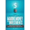 The Secret Guide to Making Money with Investments: Learn What to Invest in & Have Your Money Work for You