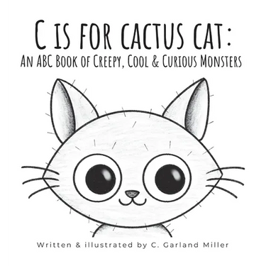 C is for Cactus Cat: An ABC Book of Creepy, Cool & Curious Monsters