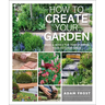 How to Create Your Garden: Ideas and Advice for Transforming Your Outdoor Space