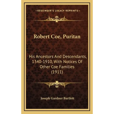 Robert Coe, Puritan: His Ancestors And Descendants, 1340-1910, With Notices Of Other Coe Families (1911)