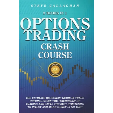 Option Trading Crash Course - 3 Books in 1: The Ultimate Beginners Guide In Trade Options. Learn The Psychology of Trading and apply The Best Strategi