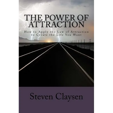 The Power of Attraction: How to Apply the Law of Attraction to Create the Life You Want