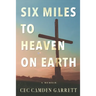 Six Miles to Heaven on Earth: A Memoir