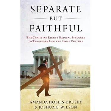 Separate But Faithful: The Christian Right's Radical Struggle to Transform Law & Legal Culture