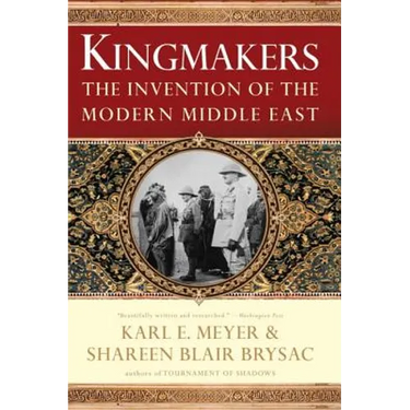 Kingmakers: The Invention of the Modern Middle East
