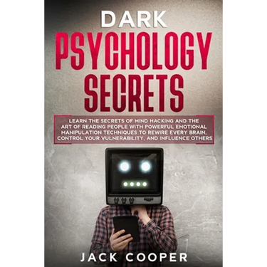 Dark Psychology Secrets: Learn the Secrets of Mind Hacking and the Art of Reading People with Powerful Emotional Manipulation Techniques to Rew