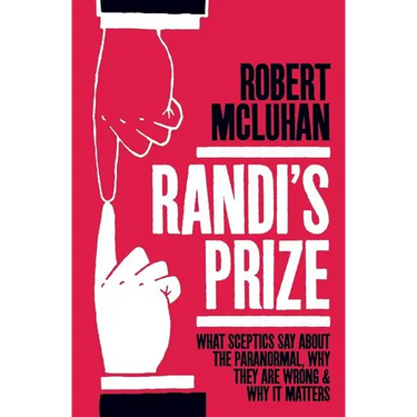 Randi's Prize: What Sceptics Say About the Paranormal, Why They Are Wrong, and Why It Matters