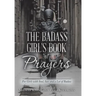 The Badass Girl's Book of Prayers: For Girls with Soul, Sass and a Lot of Badass