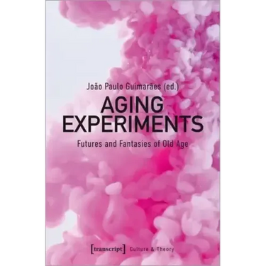 Aging Experiments: Futures and Fantasies of Old Age