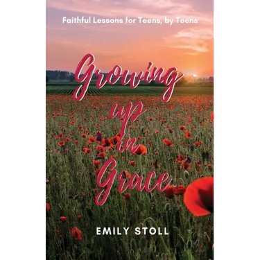 Growing Up In Grace: Faithful Lessons for Teens by Teens