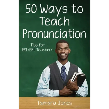 Fifty Ways to Teach Pronunciation: Tips for ESL/EFL Teachers