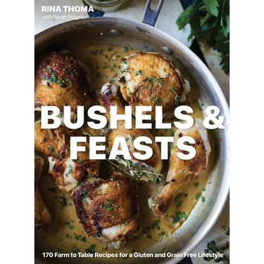 Bushels & Feasts: 170 Farm to Table Recipes for a Gluten and Grain Free Lifestyle
