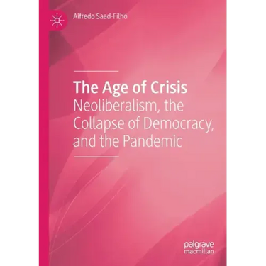 The Age of Crisis: Neoliberalism, the Collapse of Democracy, and the Pandemic