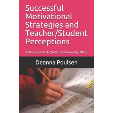 Successful Motivational Strategies and Teacher/Student Perceptions: Action Research (National University 2013)